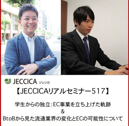 JECCICA5月セミナー　学生からの独立：EC事業を立ち上げた軌跡&BtoBから見た流通業界の変化とECの可能性について